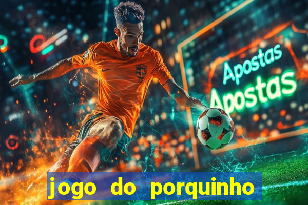 jogo do porquinho de ganhar dinheiro