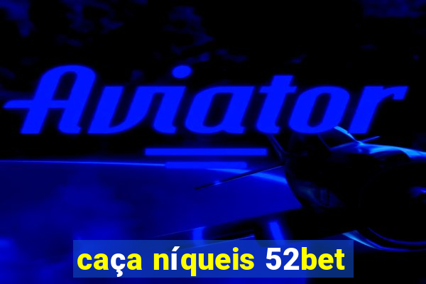 caça níqueis 52bet