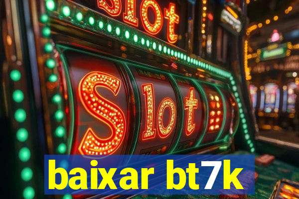 baixar bt7k