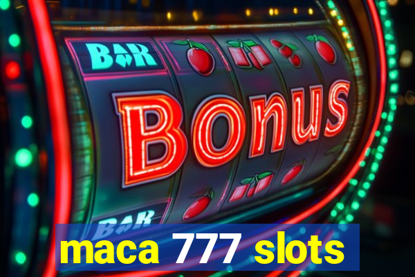 maca 777 slots