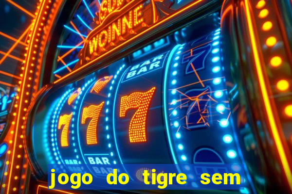 jogo do tigre sem deposito minimo