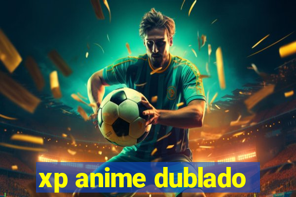 xp anime dublado