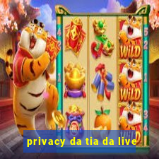 privacy da tia da live