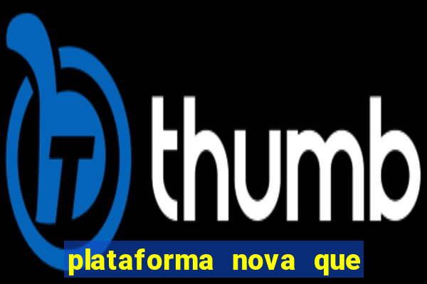 plataforma nova que ta pagando