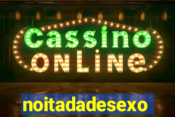 noitadadesexo