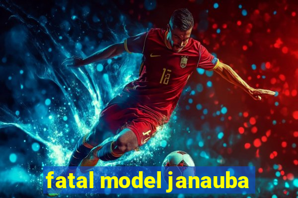 fatal model janauba