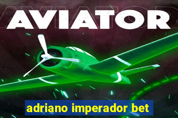 adriano imperador bet