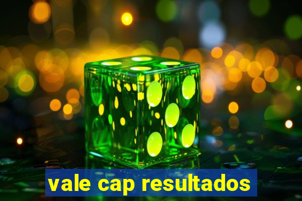 vale cap resultados