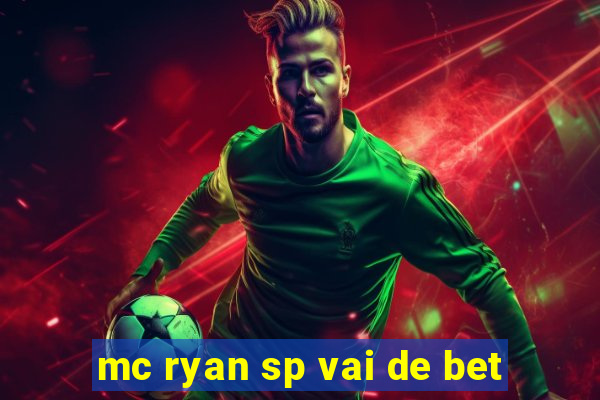 mc ryan sp vai de bet