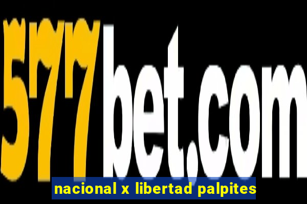 nacional x libertad palpites