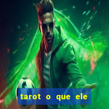 tarot o que ele sente por mim