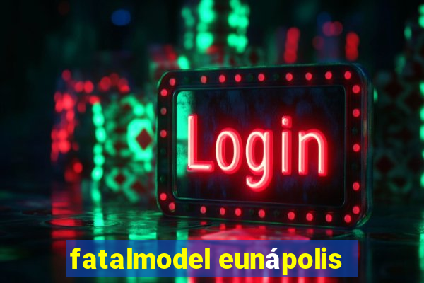 fatalmodel eunápolis