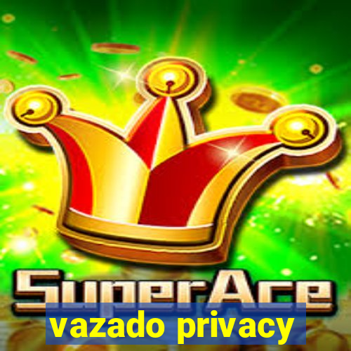 vazado privacy