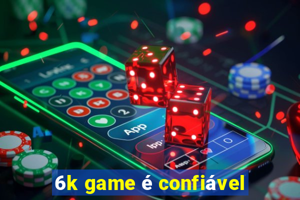 6k game é confiável