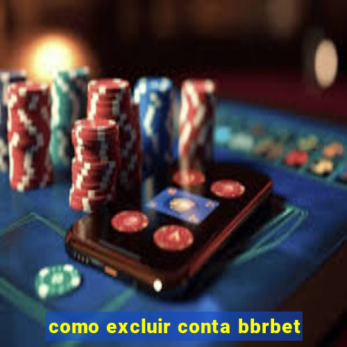 como excluir conta bbrbet