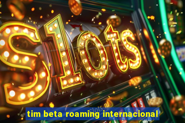 tim beta roaming internacional