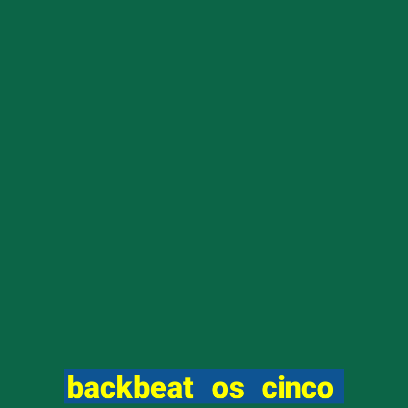 backbeat os cinco rapazes de liverpool download legendado