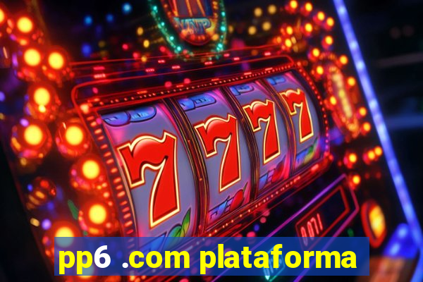 pp6 .com plataforma