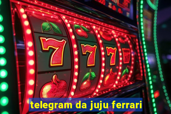 telegram da juju ferrari