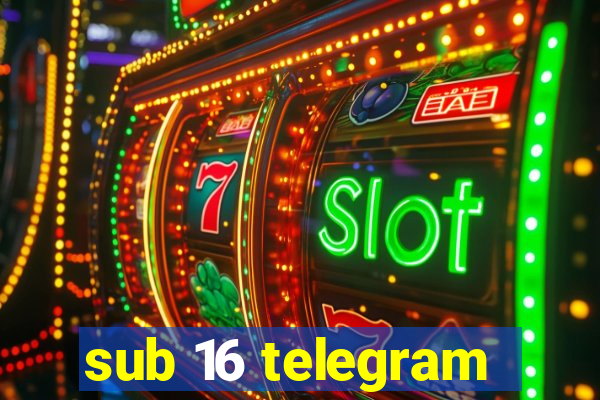 sub 16 telegram