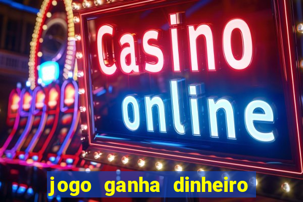 jogo ganha dinheiro de verdade