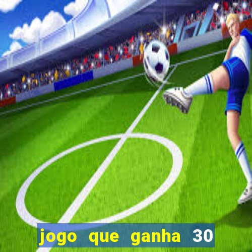 jogo que ganha 30 reais no cadastro