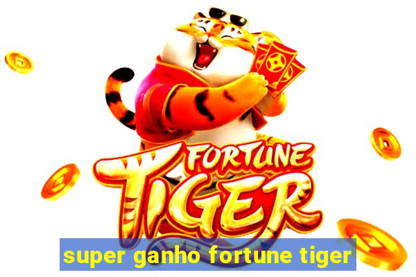 super ganho fortune tiger