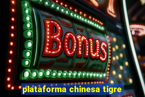 plataforma chinesa tigre