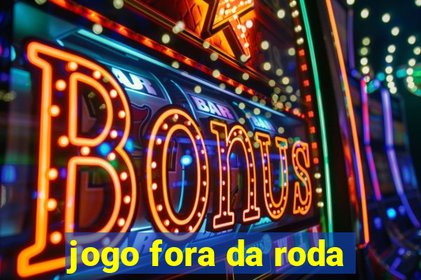 jogo fora da roda