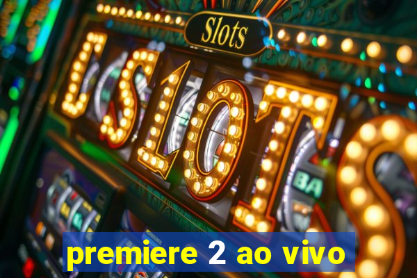 premiere 2 ao vivo