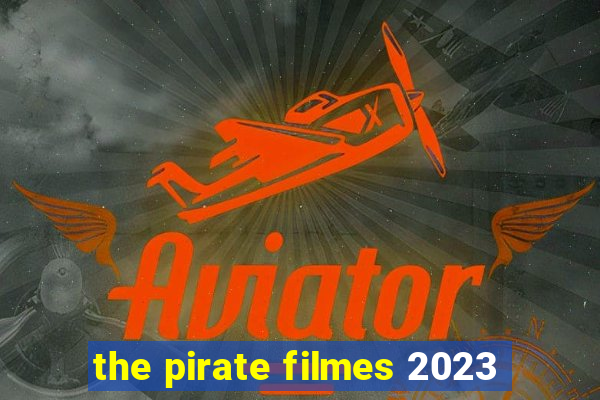 the pirate filmes 2023