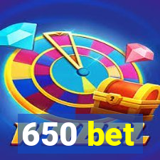 650 bet