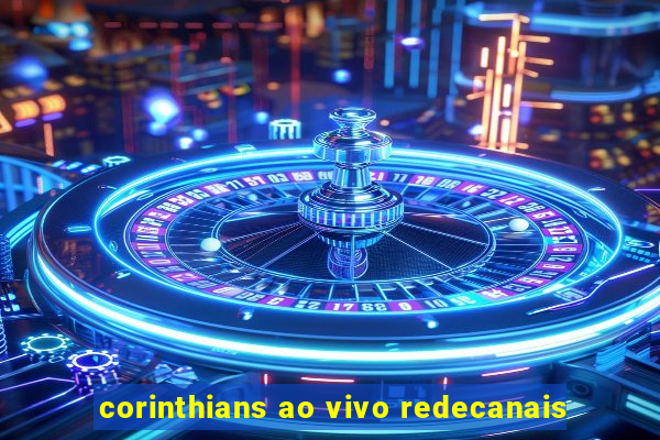 corinthians ao vivo redecanais