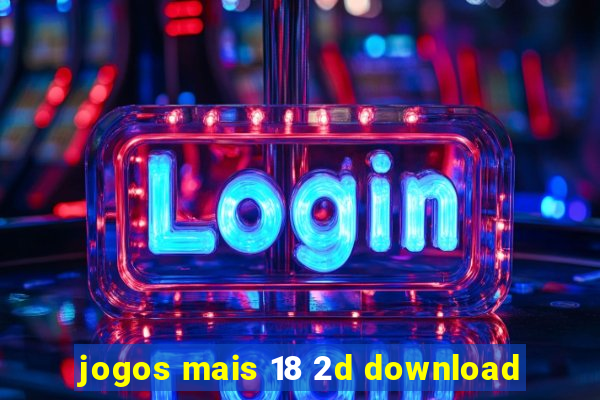 jogos mais 18 2d download