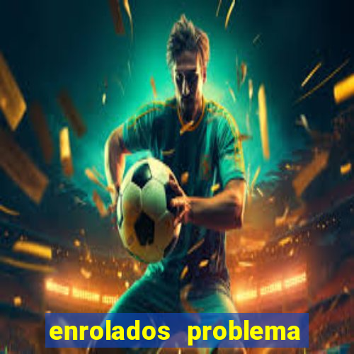 enrolados problema em dobro click jogos