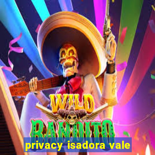 privacy isadora vale