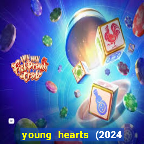 young hearts (2024 assistir online gratis)