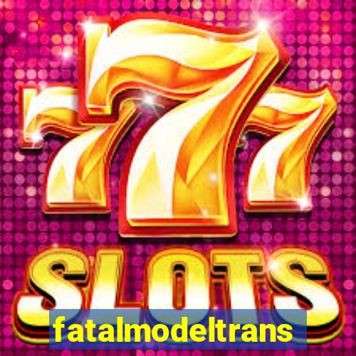 fatalmodeltransex